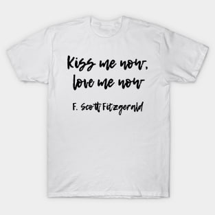 Kiss me now - F Scott Fitzgerald quote T-Shirt